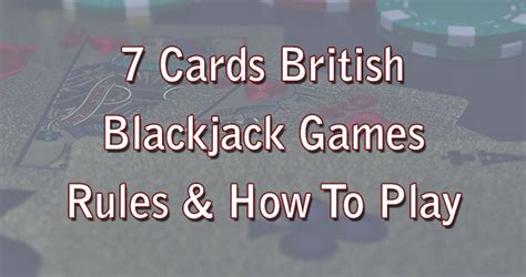 7 card blackjack|7 Card Blackjack Rules – How To Play British Blackjack.